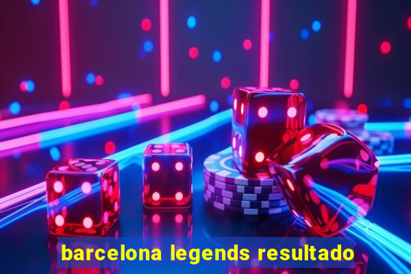 barcelona legends resultado